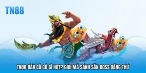TN88 Bắn Cá Có Gì Hot? Giải Mã Sảnh Săn Boss Đáng Thử